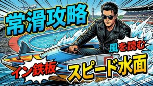 ボートレース常滑の特徴は？水面特性から狙い目まで徹底解説
