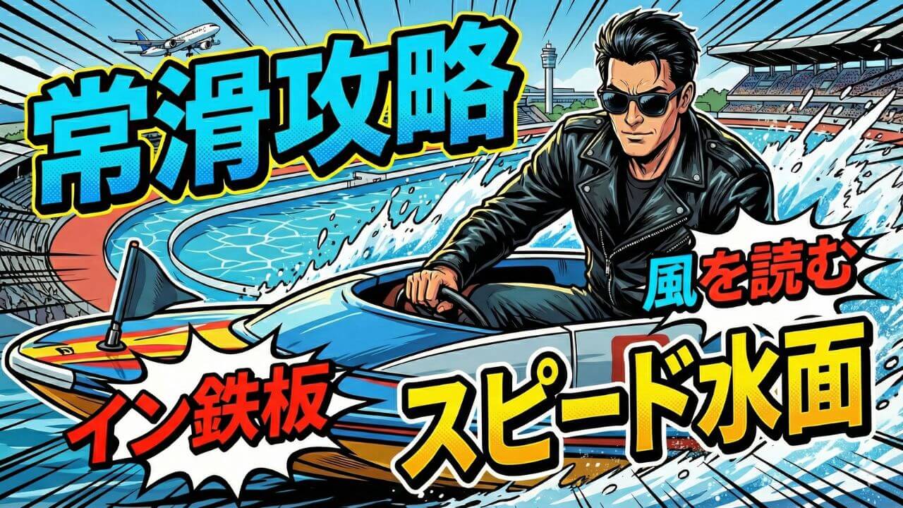 ボートレース常滑の特徴は？水面特性から狙い目まで徹底解説